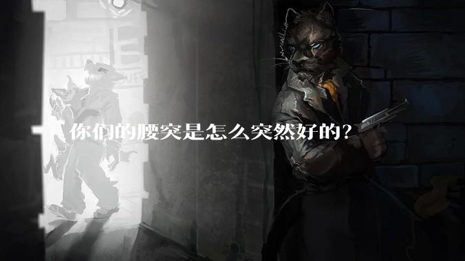 你们的腰突是怎么突然好的？