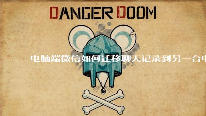 电脑端微信如何迁移聊天记录到另一台电脑？