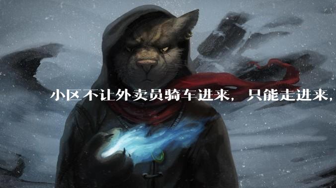 小区不让外卖员骑车进来，只能走进来，每次点外卖，很多人都不接单，我该怎么办?