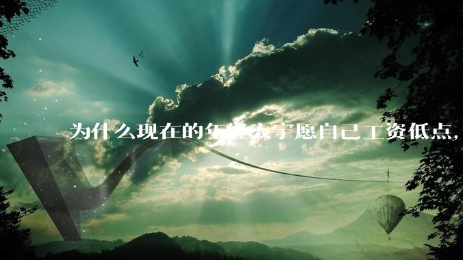 为什么现在的年轻人宁愿自己工资低点，也要过得舒服、不那么累?