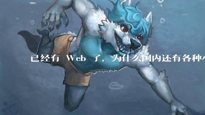 已经有 Web 了，为什么国内还有各种小程序，快应用这种畸形的产物？