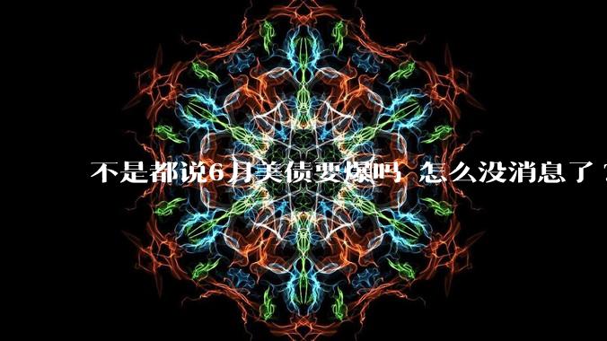 不是都说6月美债要爆吗 怎么没消息了?