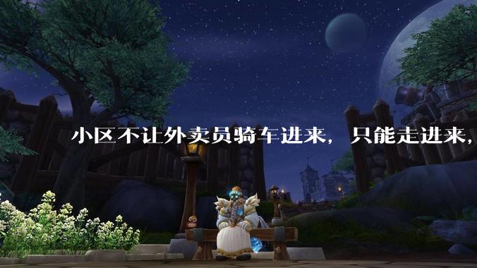 小区不让外卖员骑车进来，只能走进来，每次点外卖，很多人都不接单，我该怎么办?