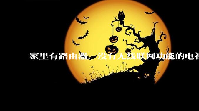 家里有路由器，没有无线联网功能的电视机怎么联网?