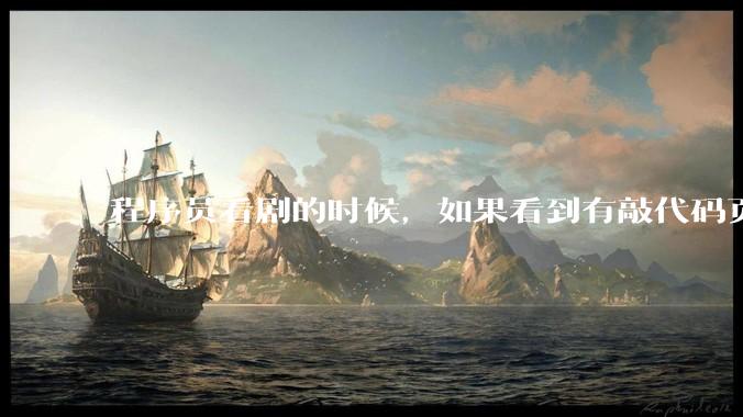 程序员看剧的时候，如果看到有敲代码页面，会暂停看代码吗？