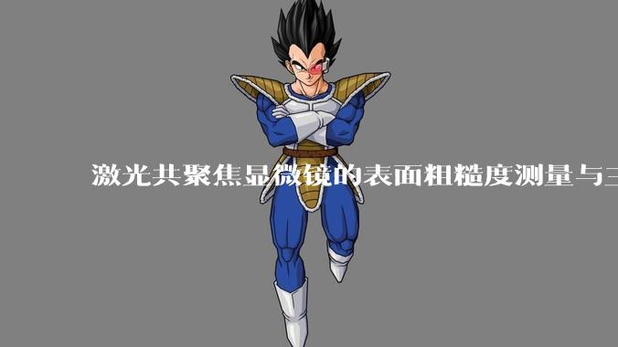 激光共聚焦显微镜的表面粗糙度测量与三维形貌分析_结果_物镜_样品