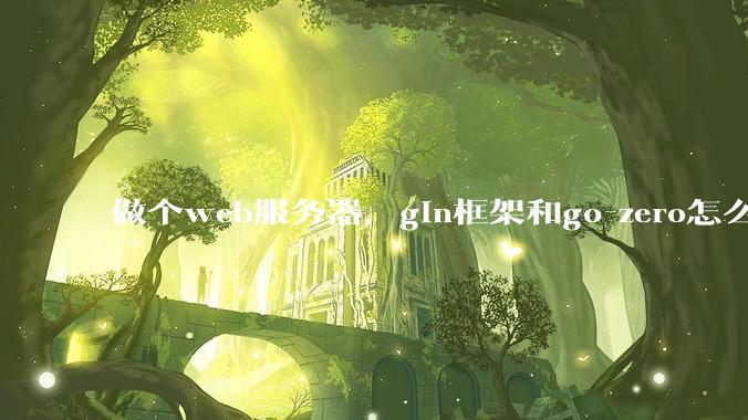 做个web服务器，gin框架和go-zero怎么选？