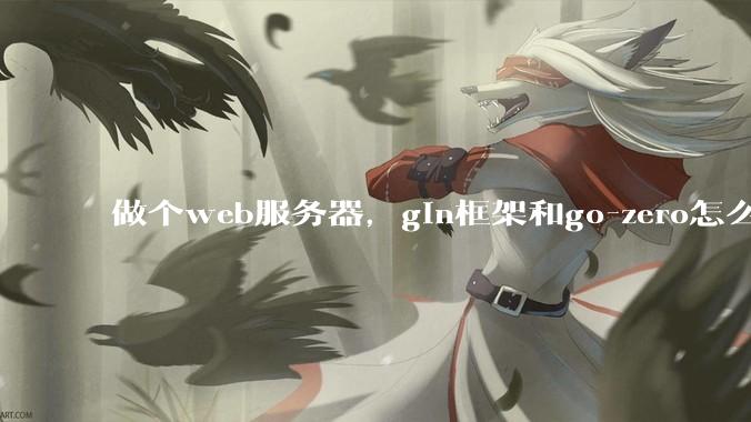 做个web服务器，gin框架和go-zero怎么选？