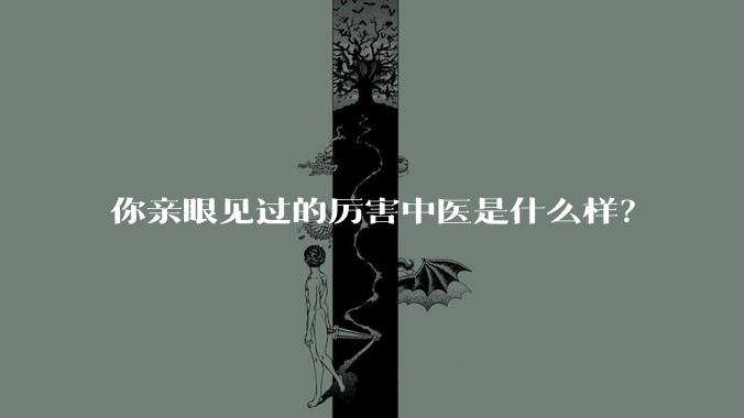你亲眼见过的厉害中医是什么样？
