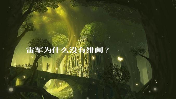 雷军为什么没有绯闻?