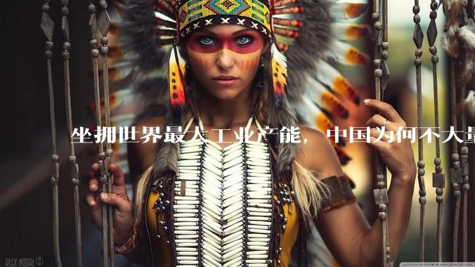 坐拥世界最大工业产能，中国为何不大量投入军事？