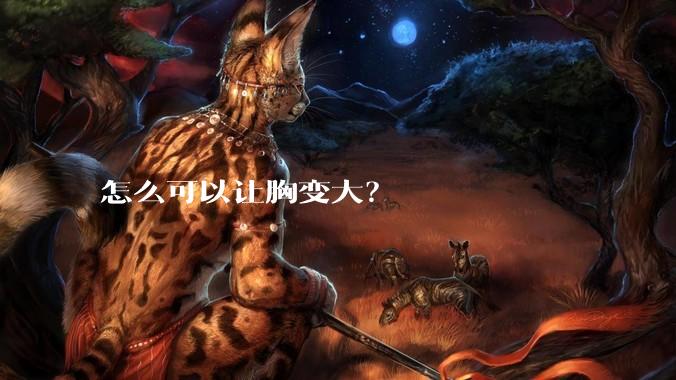 怎么可以让胸变大？
