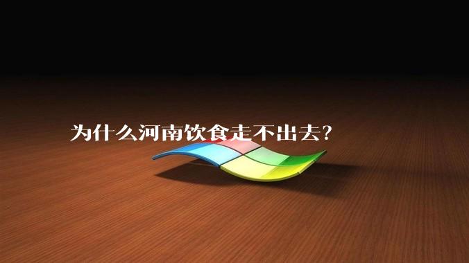 为什么河南饮食走不出去？
